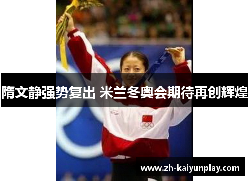 隋文静强势复出 米兰冬奥会期待再创辉煌 隋文静强势复出 米兰冬奥会期待再创辉煌
