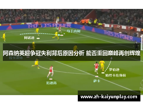 阿森纳英超争冠失利背后原因分析 能否重回巅峰再创辉煌 阿森纳英超争冠失利背后原因分析 能否重回巅峰再创辉煌