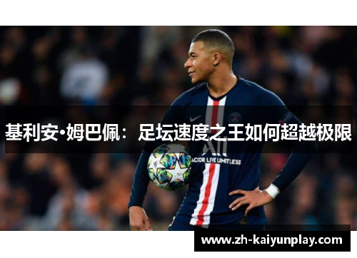 基利安·姆巴佩:足坛速度之王如何超越极限 基利安·姆巴佩:足坛速度之王如何超越极限