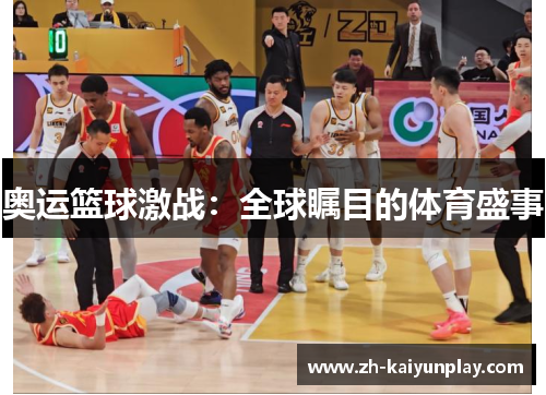 奥运篮球激战：全球瞩目的体育盛事