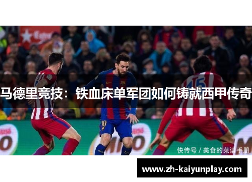 马德里竞技：铁血床单军团如何铸就西甲传奇
