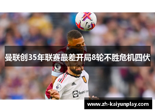 曼联创35年联赛最差开局8轮不胜危机四伏 曼联创35年联赛最差开局8轮不胜危机四伏