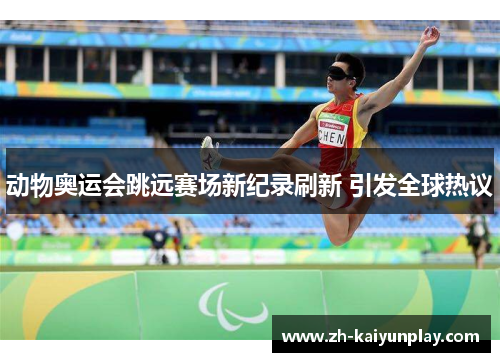动物奥运会跳远赛场新纪录刷新 引发全球热议